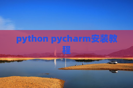 python pycharm安装教程 python pycharm安装教程